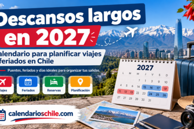 Fines de semana largos en Chile 2027 con calendario de feriados, fechas clave y recomendaciones para planificar viajes, reservas y escapadas.